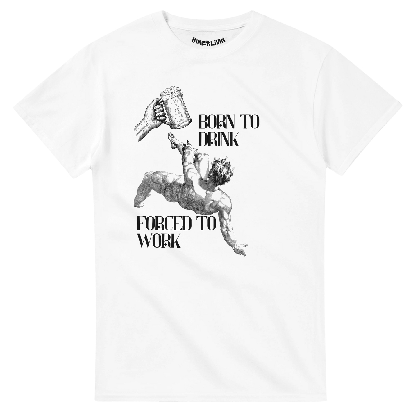 BORN TO DRINK FORCED TO WORK T-Shirt