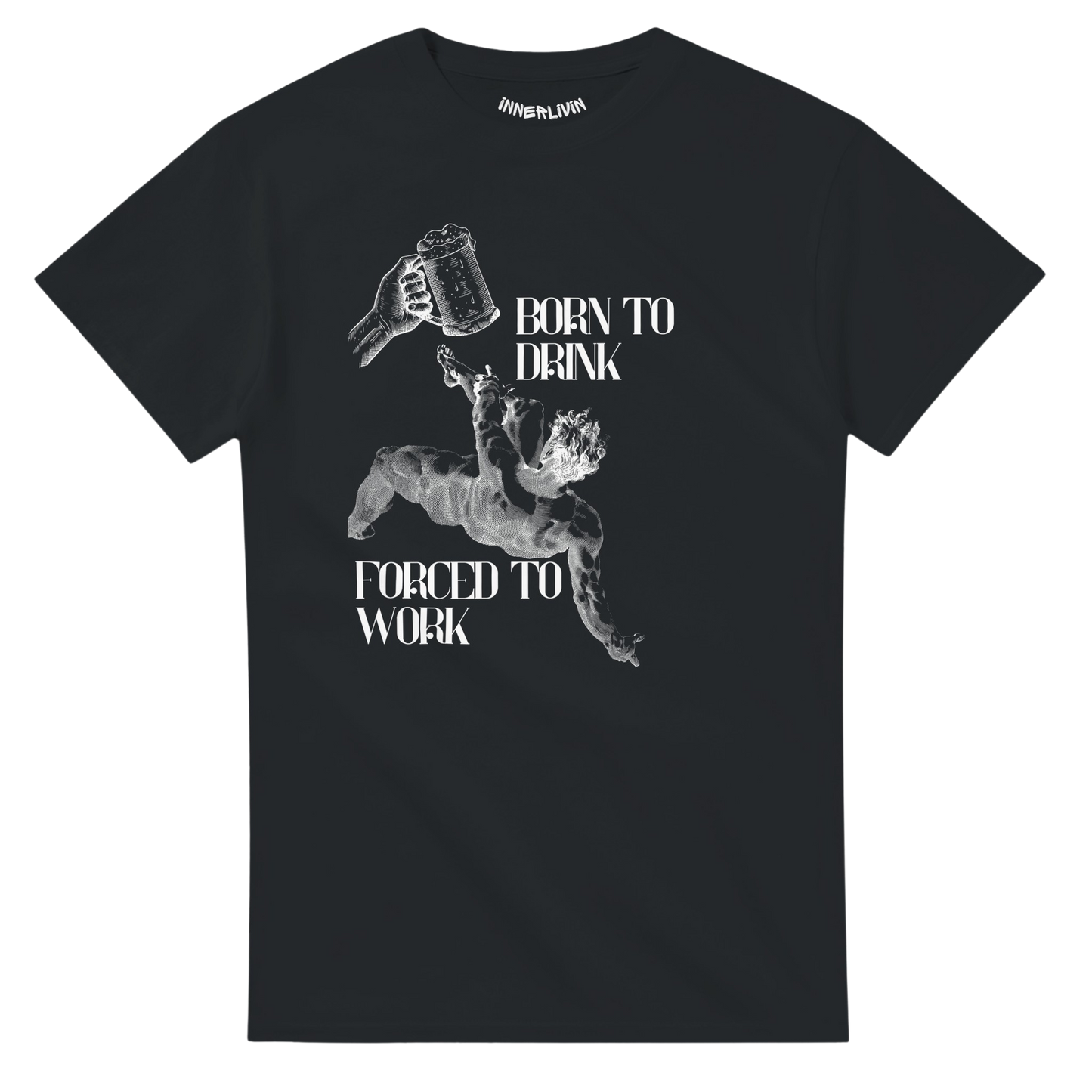BORN TO DRINK FORCED TO WORK T-Shirt